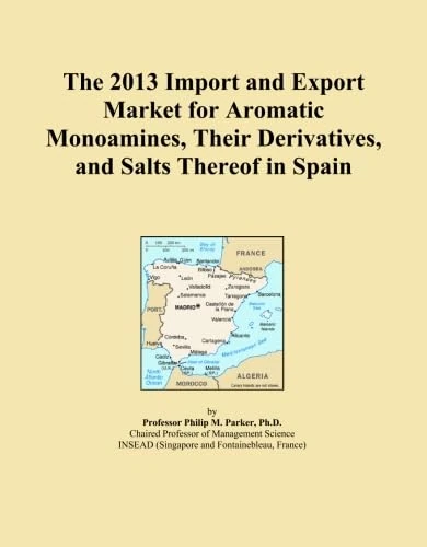The 2013 Import and Export Market for Aromatic Monoamines, Their Derivatives, and Salts Thereof in Spain