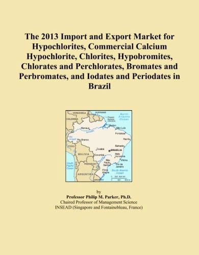 The 2013 Import and Export Market for Hypochlorites, Commercial Calcium Hypochlorite, Chlorites, Hypobromites, Chlorates and Perchlorates, Bromates ... and Iodates and Periodates in Brazil