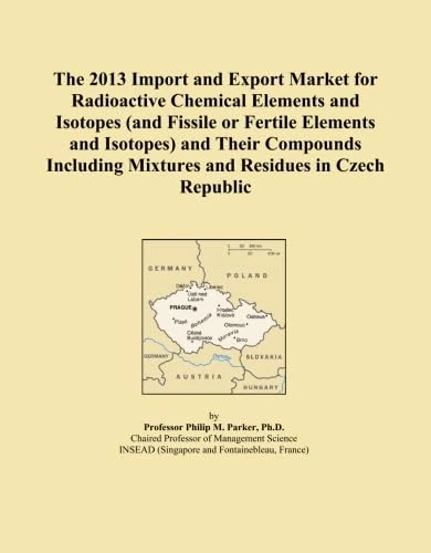 The 2013 Import and Export Market for Radioactive Chemical Elements and Isotopes (and Fissile or Fertile Elements and Isotopes) and Their Compounds Including Mixtures and Residues in Czech Republic