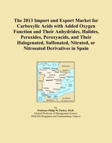 The 2013 Import and Export Market for Carboxylic Acids with Added Oxygen Function and Their Anhydrides, Halides, Peroxides, Peroxyacids, and Their ... Nitrated, or Nitrosated Derivatives in Spain