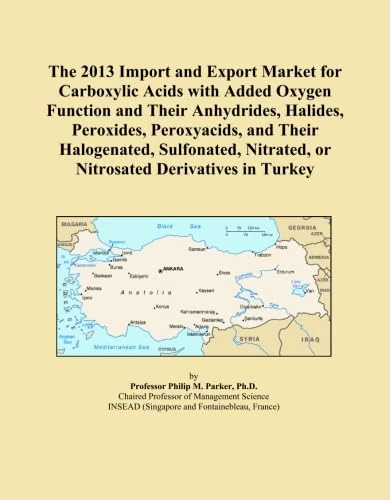 The 2013 Import and Export Market for Carboxylic Acids with Added Oxygen Function and Their Anhydrides, Halides, Peroxides, Peroxyacids, and Their ... Nitrated, or Nitrosated Derivatives in Turkey