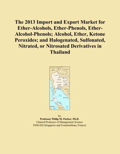 The 2013 Import and Export Market for Ether-Alcohols, Ether-Phenols, Ether-Alcohol-Phenols; Alcohol, Ether, Ketone Peroxides; and Halogenated, ... or Nitrosated Derivatives in Thailand