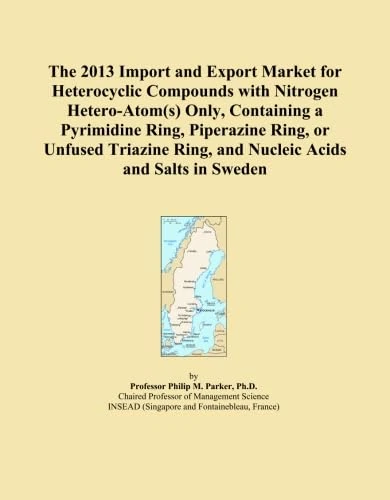 The 2013 Import and Export Market for Heterocyclic Compounds with Nitrogen Hetero-Atom(s) Only, Containing a Pyrimidine Ring, Piperazine Ring, or ... Ring, and Nucleic Acids and Salts in Sweden
