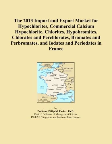 The 2013 Import and Export Market for Hypochlorites, Commercial Calcium Hypochlorite, Chlorites, Hypobromites, Chlorates and Perchlorates, Bromates ... and Iodates and Periodates in France