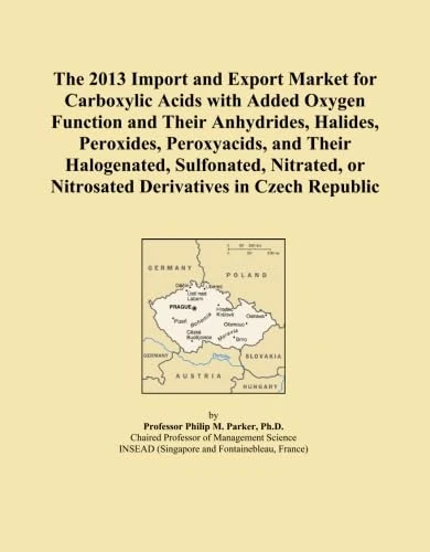 The 2013 Import and Export Market for Carboxylic Acids with Added Oxygen Function and Their Anhydrides, Halides, Peroxides, Peroxyacids, and Their ... or Nitrosated Derivatives in Czech Republic