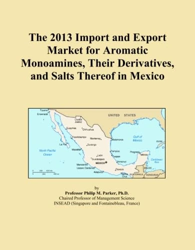 The 2013 Import and Export Market for Aromatic Monoamines, Their Derivatives, and Salts Thereof in Mexico