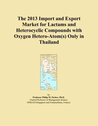 The 2013 Import and Export Market for Lactams and Heterocyclic Compounds with Oxygen Hetero-Atom(s) Only in Thailand