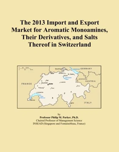 The 2013 Import and Export Market for Aromatic Monoamines, Their Derivatives, and Salts Thereof in Switzerland