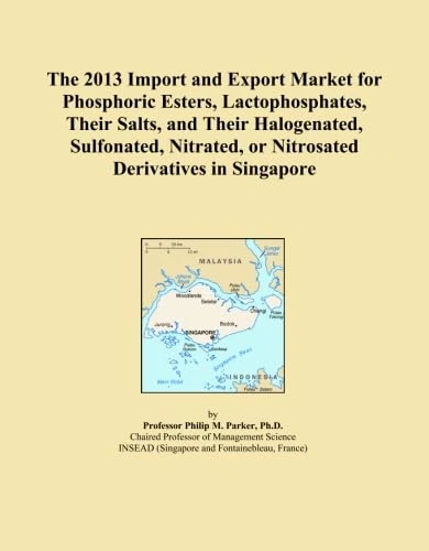 The 2013 Import and Export Market for Phosphoric Esters, Lactophosphates, Their Salts, and Their Halogenated, Sulfonated, Nitrated, or Nitrosated Derivatives in Singapore