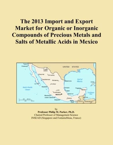 The 2013 Import and Export Market for Organic or Inorganic Compounds of Precious Metals and Salts of Metallic Acids in Mexico