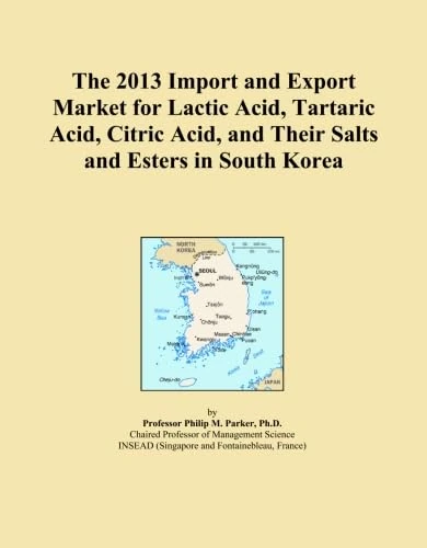 The 2013 Import and Export Market for Lactic Acid, Tartaric Acid, Citric Acid, and Their Salts and Esters in South Korea