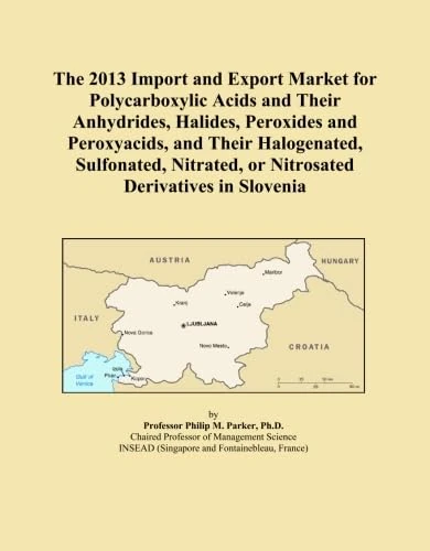 The 2013 Import and Export Market for Polycarboxylic Acids and Their Anhydrides, Halides, Peroxides and Peroxyacids, and Their Halogenated, Sulfonated, Nitrated, or Nitrosated Derivatives in Slovenia