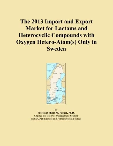 The 2013 Import and Export Market for Lactams and Heterocyclic Compounds with Oxygen Hetero-Atom(s) Only in Sweden