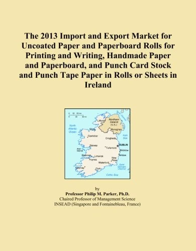 The 2013 Import and Export Market for Uncoated Paper and Paperboard Rolls for Printing and Writing, Handmade Paper and Paperboard, and Punch Card ... Tape Paper in Rolls or Sheets in Ireland