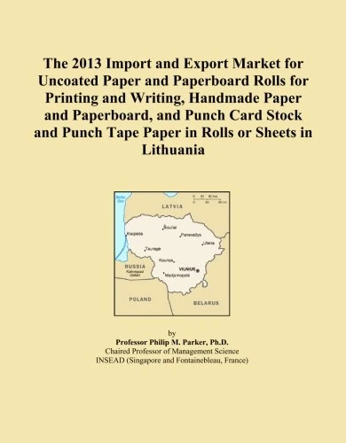 The 2013 Import and Export Market for Uncoated Paper and Paperboard Rolls for Printing and Writing, Handmade Paper and Paperboard, and Punch Card ... Tape Paper in Rolls or Sheets in Lithuania