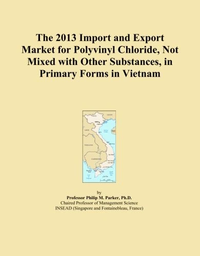The 2013 Import and Export Market for Polyvinyl Chloride, Not Mixed with Other Substances, in Primary Forms in Vietnam