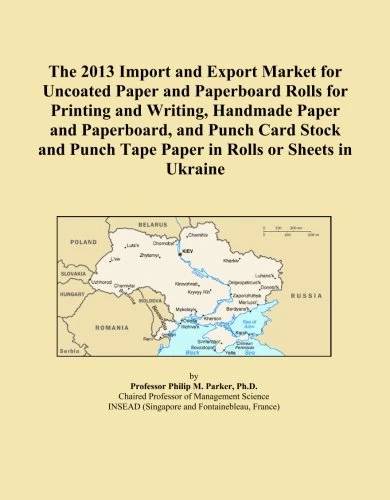 The 2013 Import and Export Market for Uncoated Paper and Paperboard Rolls for Printing and Writing, Handmade Paper and Paperboard, and Punch Card ... Tape Paper in Rolls or Sheets in Ukraine