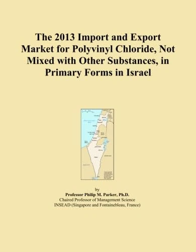 The 2013 Import and Export Market for Polyvinyl Chloride, Not Mixed with Other Substances, in Primary Forms in Israel