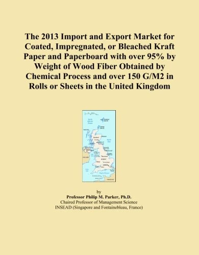 The 2013 Import and Export Market for Coated, Impregnated, or Bleached Kraft Paper and Paperboard with over 95% by Weight of Wood Fiber Obtained by ... G/M2 in Rolls or Sheets in the United Kingdom