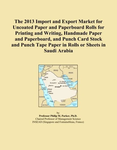 The 2013 Import and Export Market for Uncoated Paper and Paperboard Rolls for Printing and Writing, Handmade Paper and Paperboard, and Punch Card ... Tape Paper in Rolls or Sheets in Saudi Arabia