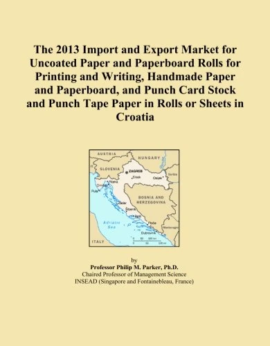 The 2013 Import and Export Market for Uncoated Paper and Paperboard Rolls for Printing and Writing, Handmade Paper and Paperboard, and Punch Card ... Tape Paper in Rolls or Sheets in Croatia
