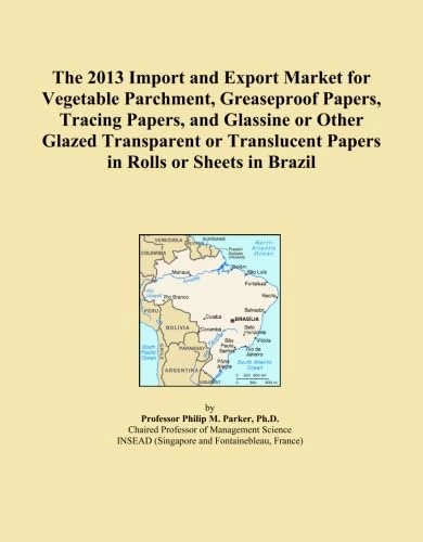 The 2013 Import and Export Market for Vegetable Parchment, Greaseproof Papers, Tracing Papers, and Glassine or Other Glazed Transparent or Translucent Papers in Rolls or Sheets in Brazil