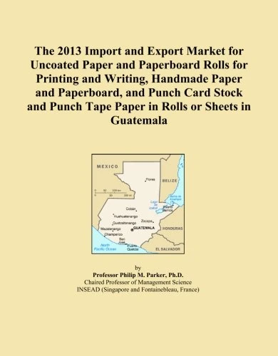 The 2013 Import and Export Market for Uncoated Paper and Paperboard Rolls for Printing and Writing, Handmade Paper and Paperboard, and Punch Card ... Tape Paper in Rolls or Sheets in Guatemala