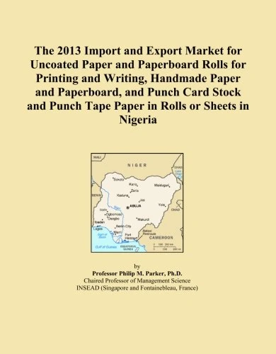 The 2013 Import and Export Market for Uncoated Paper and Paperboard Rolls for Printing and Writing, Handmade Paper and Paperboard, and Punch Card ... Tape Paper in Rolls or Sheets in Nigeria