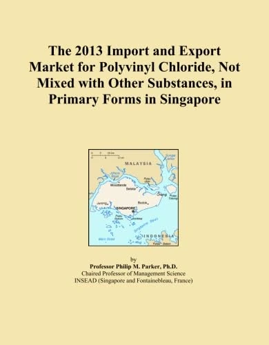 The 2013 Import and Export Market for Polyvinyl Chloride, Not Mixed with Other Substances, in Primary Forms in Singapore