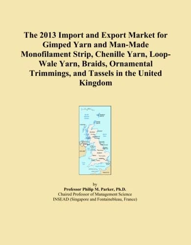 The 2013 Import and Export Market for Gimped Yarn and Man-Made Monofilament Strip, Chenille Yarn, Loop-Wale Yarn, Braids, Ornamental Trimmings, and Tassels in the United Kingdom