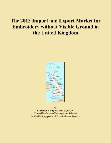 The 2013 Import and Export Market for Embroidery without Visible Ground in the United Kingdom