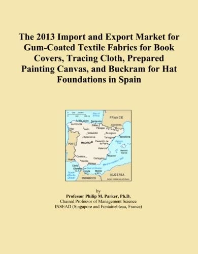 The 2013 Import and Export Market for Gum-Coated Textile Fabrics for Book Covers, Tracing Cloth, Prepared Painting Canvas, and Buckram for Hat Foundations in Spain