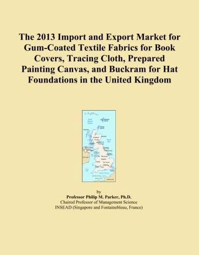 The 2013 Import and Export Market for Gum-Coated Textile Fabrics for Book Covers, Tracing Cloth, Prepared Painting Canvas, and Buckram for Hat Foundations in the United Kingdom