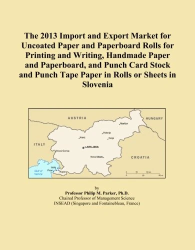 The 2013 Import and Export Market for Uncoated Paper and Paperboard Rolls for Printing and Writing, Handmade Paper and Paperboard, and Punch Card ... Tape Paper in Rolls or Sheets in Slovenia
