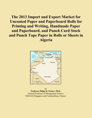 The 2013 Import and Export Market for Uncoated Paper and Paperboard Rolls for Printing and Writing, Handmade Paper and Paperboard, and Punch Card ... Tape Paper in Rolls or Sheets in Algeria