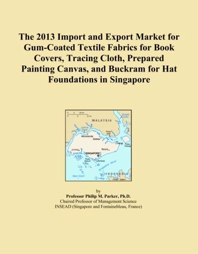 The 2013 Import and Export Market for Gum-Coated Textile Fabrics for Book Covers, Tracing Cloth, Prepared Painting Canvas, and Buckram for Hat Foundations in Singapore