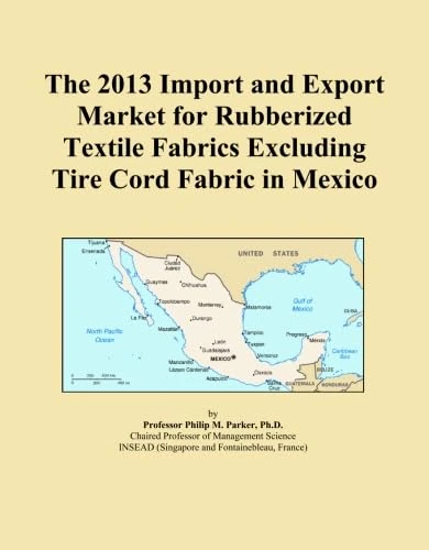 The 2013 Import and Export Market for Rubberized Textile Fabrics Excluding Tire Cord Fabric in Mexico