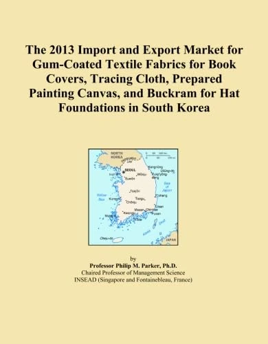 The 2013 Import and Export Market for Gum-Coated Textile Fabrics for Book Covers, Tracing Cloth, Prepared Painting Canvas, and Buckram for Hat Foundations in South Korea