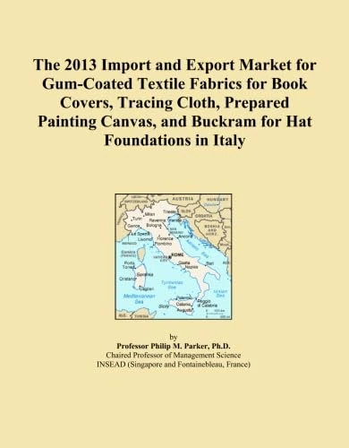 The 2013 Import and Export Market for Gum-Coated Textile Fabrics for Book Covers, Tracing Cloth, Prepared Painting Canvas, and Buckram for Hat Foundations in Italy