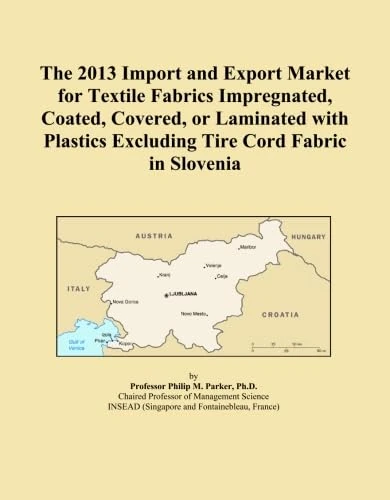 The 2013 Import and Export Market for Textile Fabrics Impregnated, Coated, Covered, or Laminated with Plastics Excluding Tire Cord Fabric in Slovenia