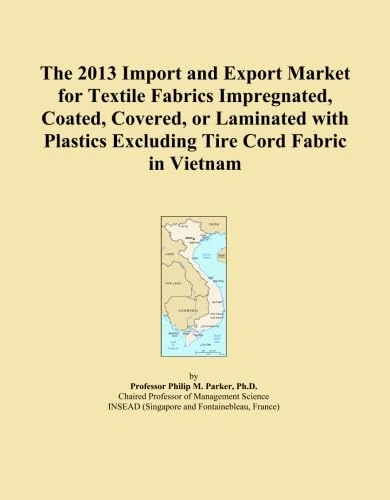 The 2013 Import and Export Market for Textile Fabrics Impregnated, Coated, Covered, or Laminated with Plastics Excluding Tire Cord Fabric in Vietnam
