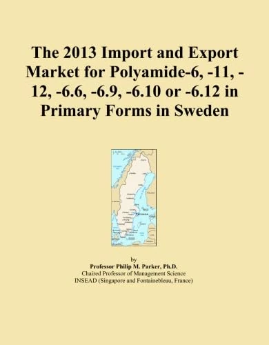 The 2013 Import and Export Market for Polyamide-6, -11, -12, -6.6, -6.9, -6.10 or -6.12 in Primary Forms in Sweden