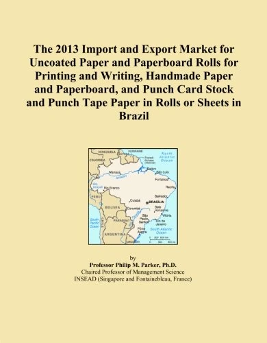 The 2013 Import and Export Market for Uncoated Paper and Paperboard Rolls for Printing and Writing, Handmade Paper and Paperboard, and Punch Card ... Punch Tape Paper in Rolls or Sheets in Brazil