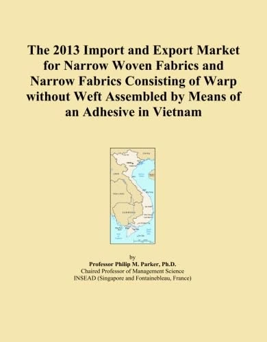 The 2013 Import and Export Market for Narrow Woven Fabrics and Narrow Fabrics Consisting of Warp without Weft Assembled by Means of an Adhesive in Vietnam