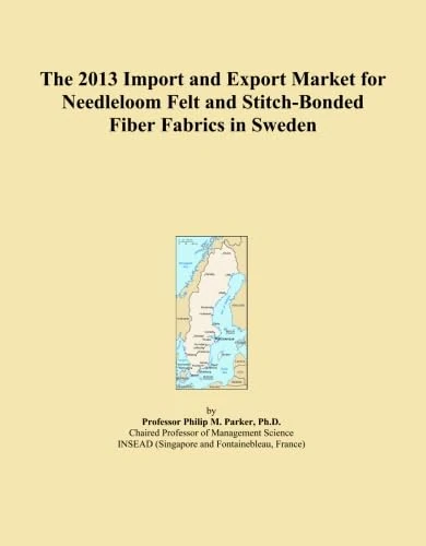 The 2013 Import and Export Market for Needleloom Felt and Stitch-Bonded Fiber Fabrics in Sweden