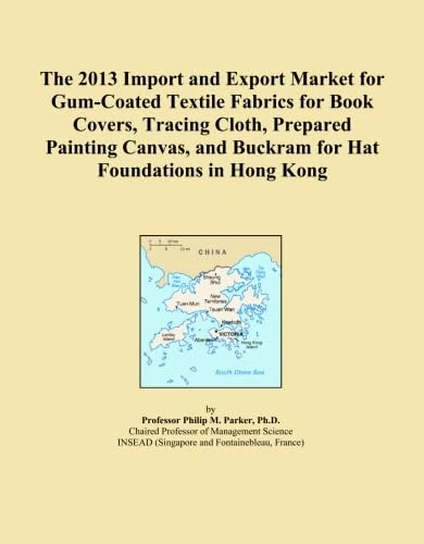 The 2013 Import and Export Market for Gum-Coated Textile Fabrics for Book Covers, Tracing Cloth, Prepared Painting Canvas, and Buckram for Hat Foundations in Hong Kong