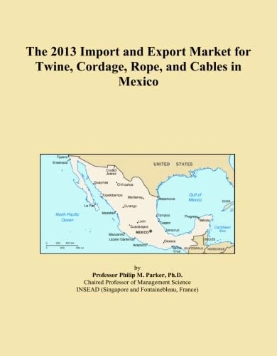 The 2013 Import and Export Market for Twine, Cordage, Rope, and Cables in Mexico