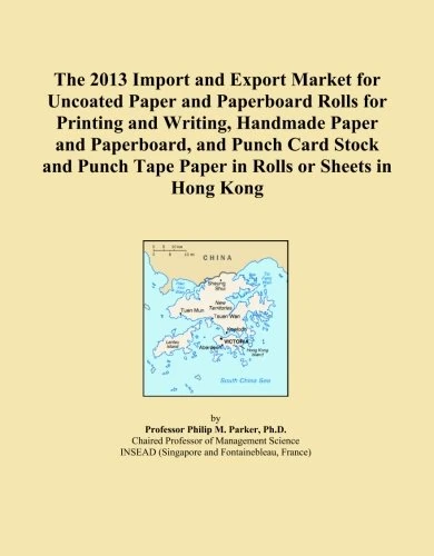The 2013 Import and Export Market for Uncoated Paper and Paperboard Rolls for Printing and Writing, Handmade Paper and Paperboard, and Punch Card ... Tape Paper in Rolls or Sheets in Hong Kong