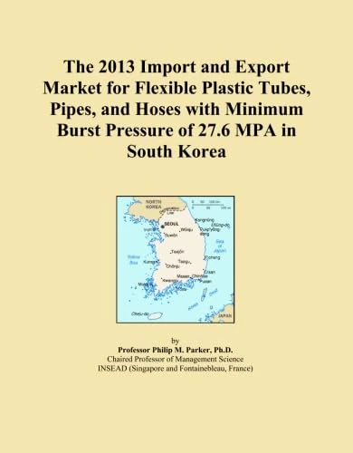 The 2013 Import and Export Market for Flexible Plastic Tubes, Pipes, and Hoses with Minimum Burst Pressure of 27.6 MPA in South Korea