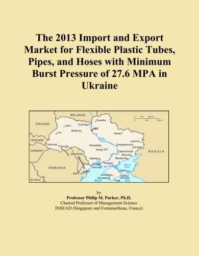 The 2013 Import and Export Market for Flexible Plastic Tubes, Pipes, and Hoses with Minimum Burst Pressure of 27.6 MPA in Ukraine
